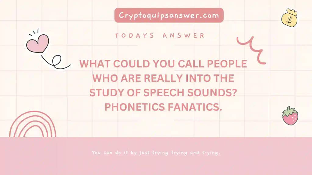 todays cryptoquip answer is about phonetics fanatics